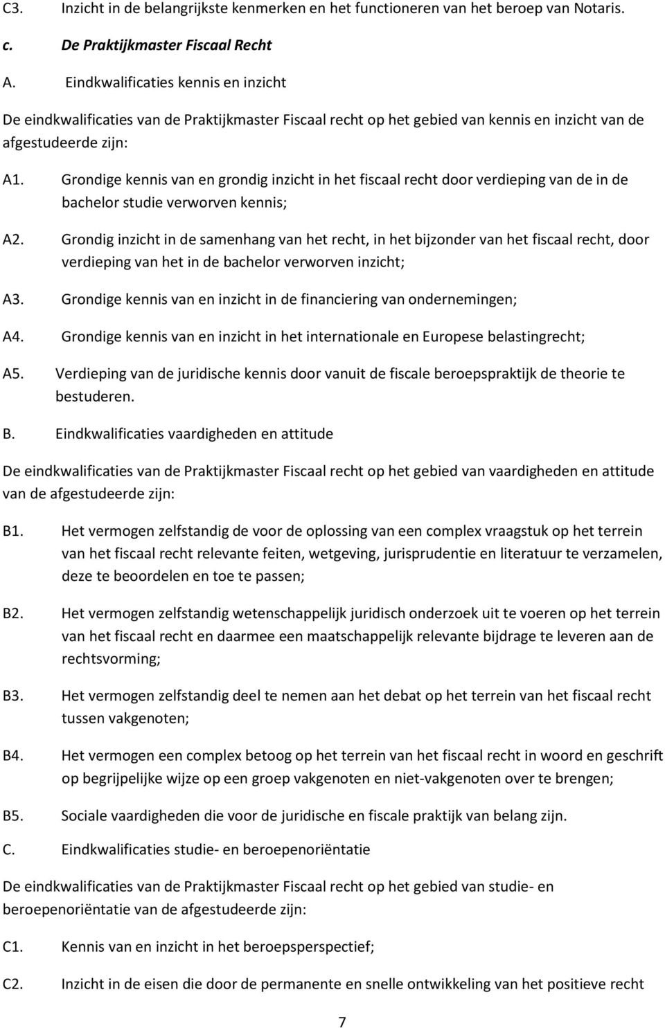 Grondige kennis van en grondig inzicht in het fiscaal recht door verdieping van de in de bachelor studie verworven kennis; A2.