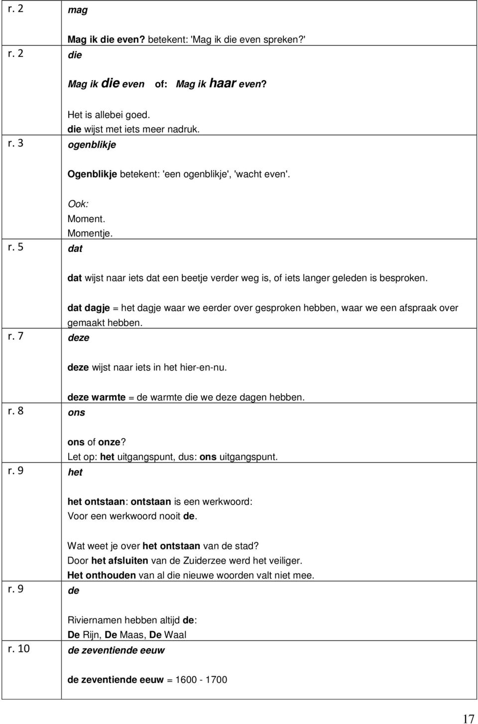 dat dagje = het dagje waar we eerder over gesproken hebben, waar we een afspraak over gemaakt hebben. r. 7 deze deze wijst naar iets in het hier-en-nu. r. 8 ons deze warmte = de warmte die we deze dagen hebben.