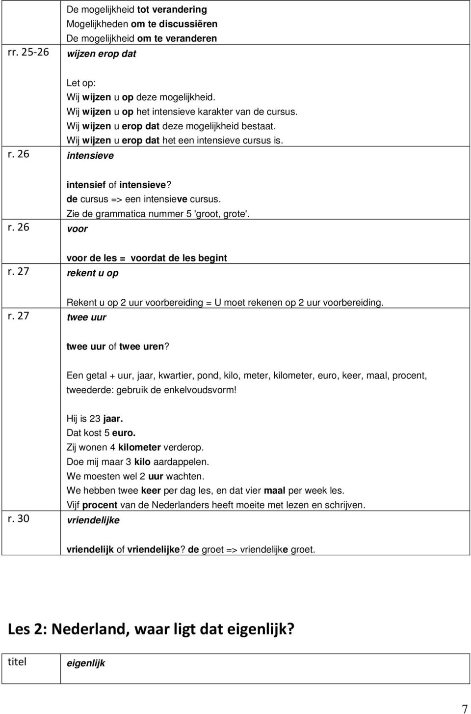 de cursus => een intensieve cursus. Zie de grammatica nummer 5 'groot, grote'. r. 26 voor voor de les = voordat de les begint r.