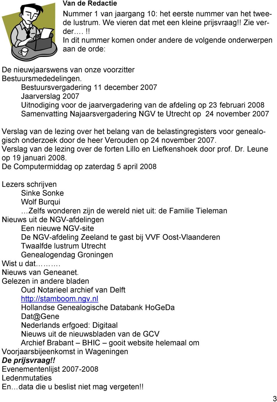 Bestuursvergadering 11 december 2007 Jaarverslag 2007 Uitnodiging voor de jaarvergadering van de afdeling op 23 februari 2008 Samenvatting Najaarsvergadering NGV te Utrecht op 24 november 2007