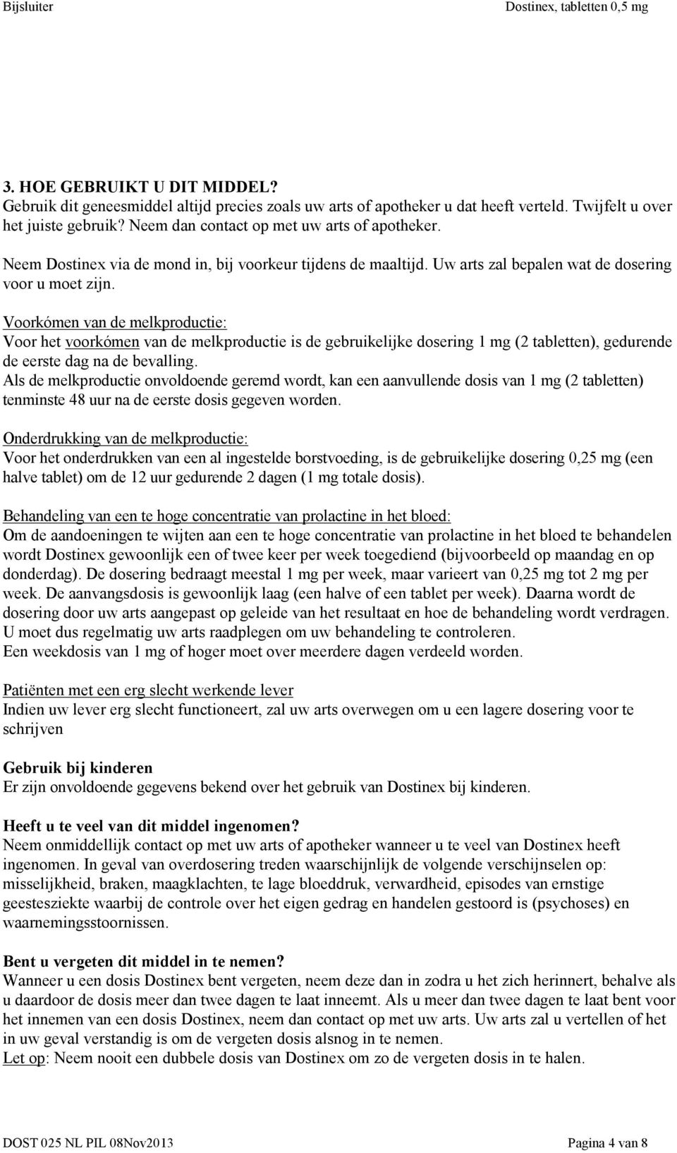 Voorkómen van de melkproductie: Voor het voorkómen van de melkproductie is de gebruikelijke dosering 1 mg (2 tabletten), gedurende de eerste dag na de bevalling.