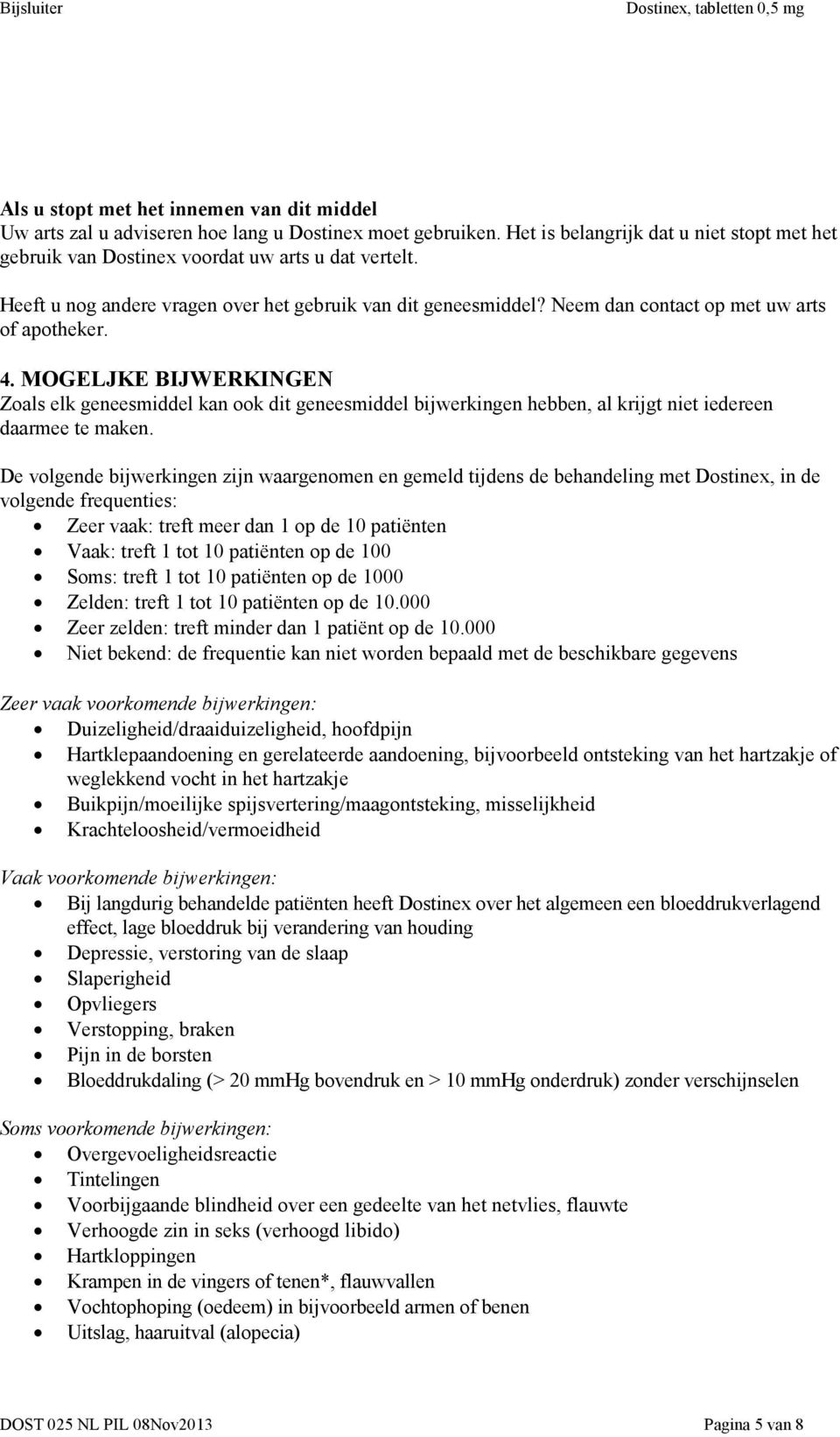 MOGELJKE BIJWERKINGEN Zoals elk geneesmiddel kan ook dit geneesmiddel bijwerkingen hebben, al krijgt niet iedereen daarmee te maken.