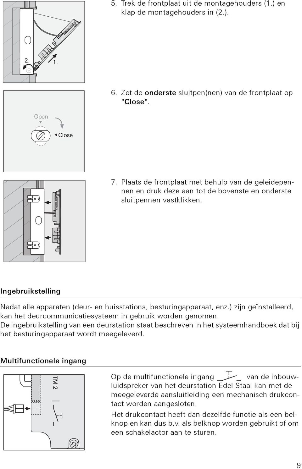 Ingebruikstelling Nadat alle apparaten (deur- en huisstations, besturingapparaat, enz.) zijn geïnstalleerd, kan het deurcommunicatiesysteem in gebruik worden genomen.