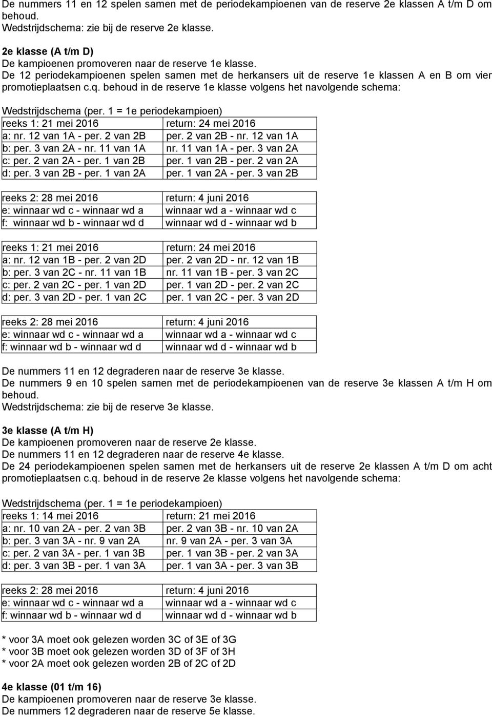 behoud in de reserve 1e klasse volgens het navolgende schema: reeks 1: 21 mei 2016 return: 24 mei 2016 a: nr. 12 van 1A - per. 2 van 2B per. 2 van 2B - nr. 12 van 1A b: per. 3 van 2A - nr.