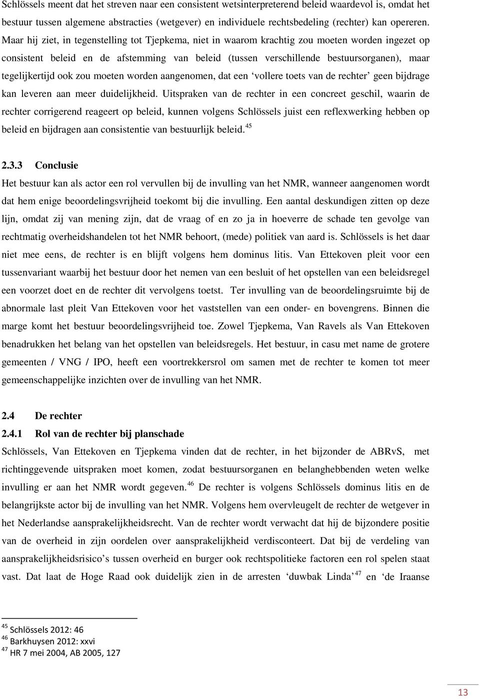 Maar hij ziet, in tegenstelling tot Tjepkema, niet in waarom krachtig zou moeten worden ingezet op consistent beleid en de afstemming van beleid (tussen verschillende bestuursorganen), maar