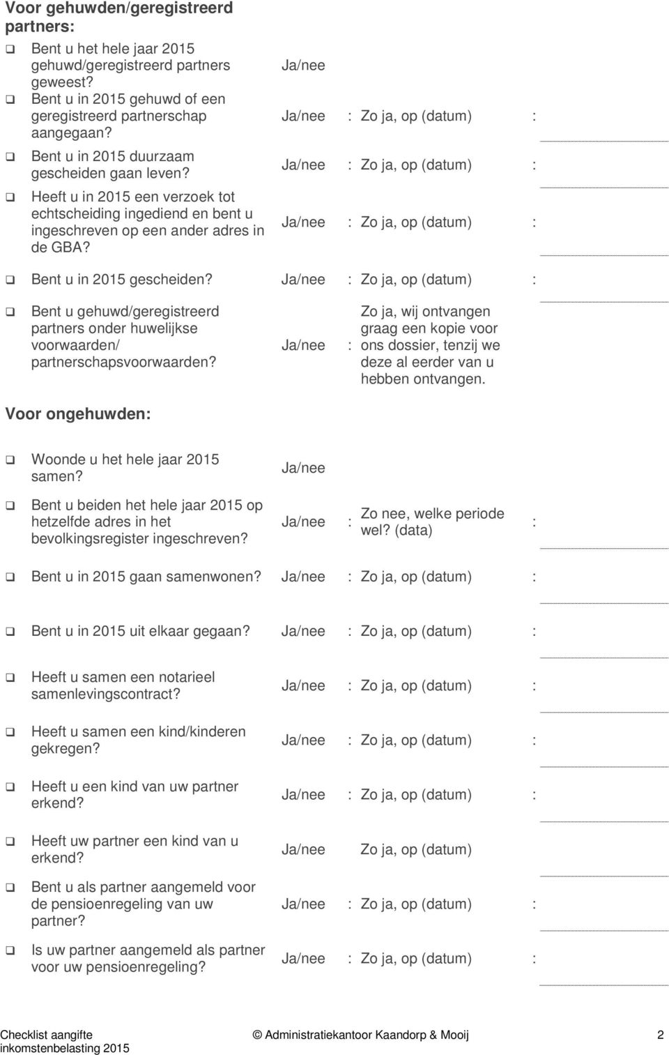 Bent u gehuwd/geregistreerd partners onder huwelijkse voorwaarden/ partnerschapsvoorwaarden? : Zo ja, wij ontvangen graag een kopie voor ons dossier, tenzij we deze al eerder van u hebben ontvangen.