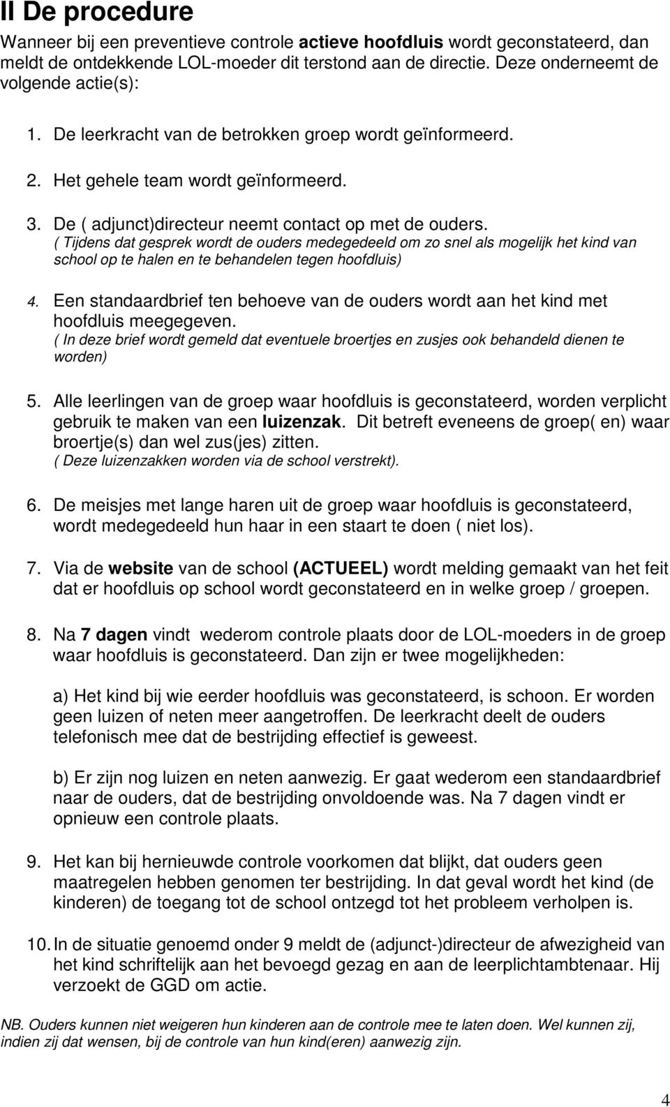 ( Tijdens dat gesprek wordt de ouders medegedeeld om zo snel als mogelijk het kind van school op te halen en te behandelen tegen hoofdluis) 4.