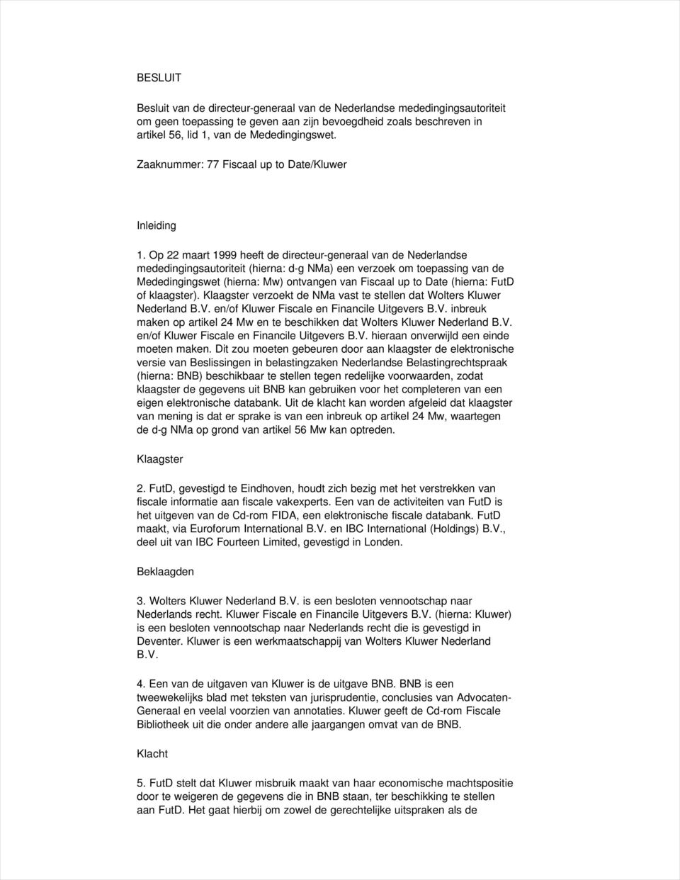Op 22 maart 1999 heeft de directeur-generaal van de Nederlandse mededingingsautoriteit (hierna: d-g NMa) een verzoek om toepassing van de Mededingingswet (hierna: Mw) ontvangen van Fiscaal up to Date