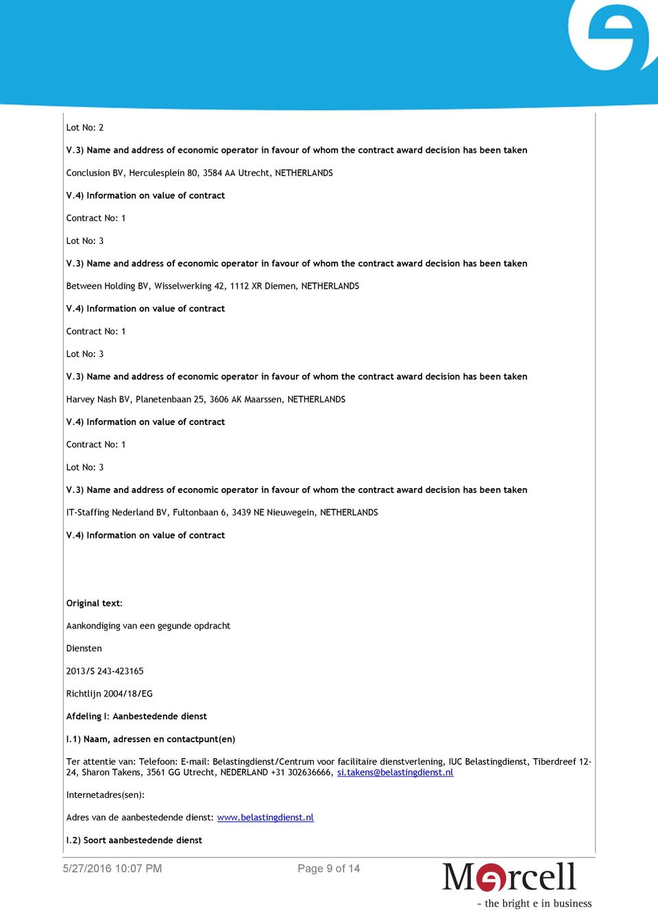 4) Information on value of contract Contract No: 1 Lot No: 3 Harvey Nash BV, Planetenbaan 25, 3606 AK Maarssen, NETHERLANDS V.