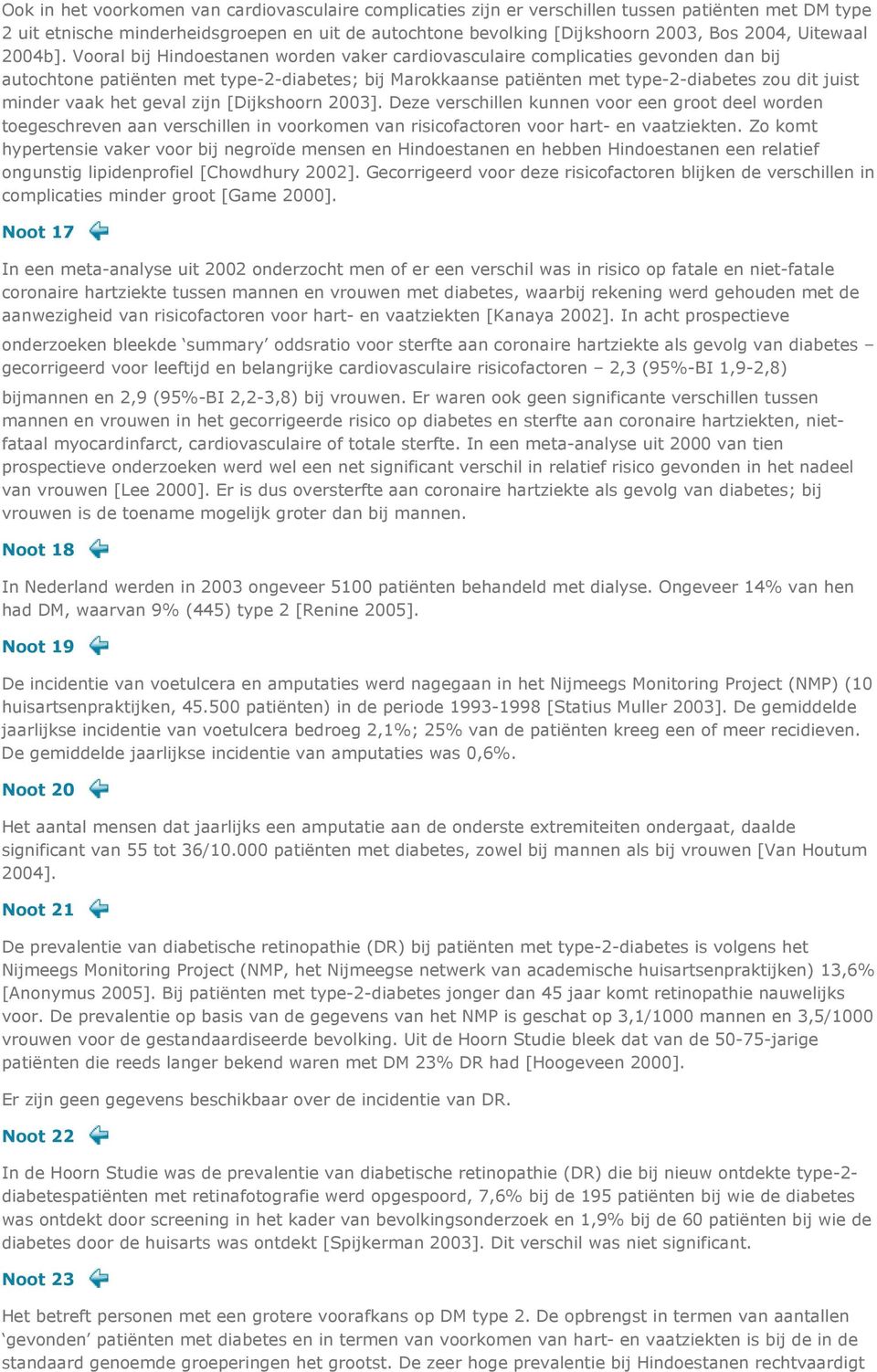 Vooral bij Hindoestanen worden vaker cardiovasculaire complicaties gevonden dan bij autochtone patiënten met type-2-diabetes; bij Marokkaanse patiënten met type-2-diabetes zou dit juist minder vaak