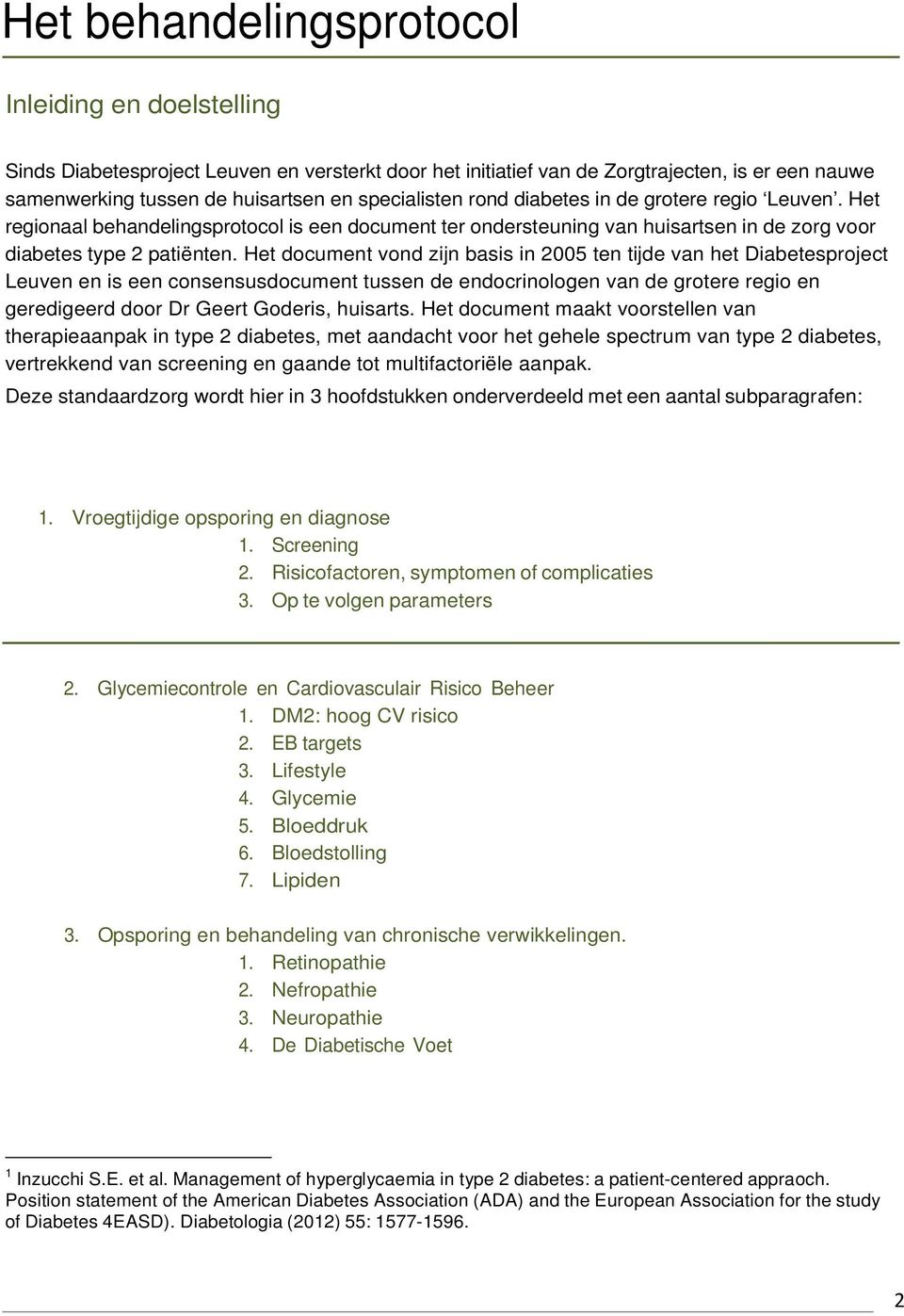 Het document vond zijn basis in 2005 ten tijde van het Diabetesproject Leuven en is een consensusdocument tussen de endocrinologen van de grotere regio en geredigeerd door Dr Geert Goderis, huisarts.