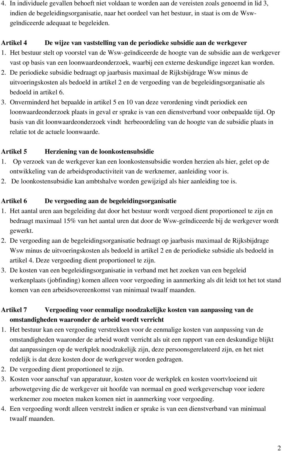 Het bestuur stelt op voorstel van de Wsw-geïndiceerde de hoogte van de subsidie aan de werkgever vast op basis van een loonwaardeonderzoek, waarbij een externe deskundige ingezet kan worden. 2.