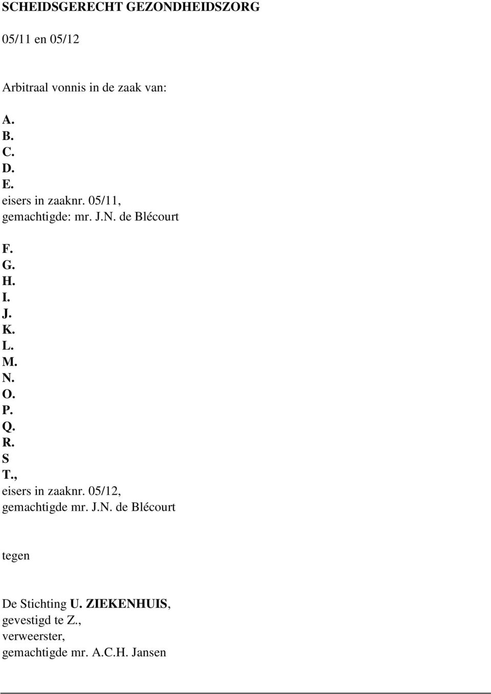 N. O. P. Q. R. S T., eisers in zaaknr. 05/12, gemachtigde mr. J.N. de Blécourt tegen De Stichting U.