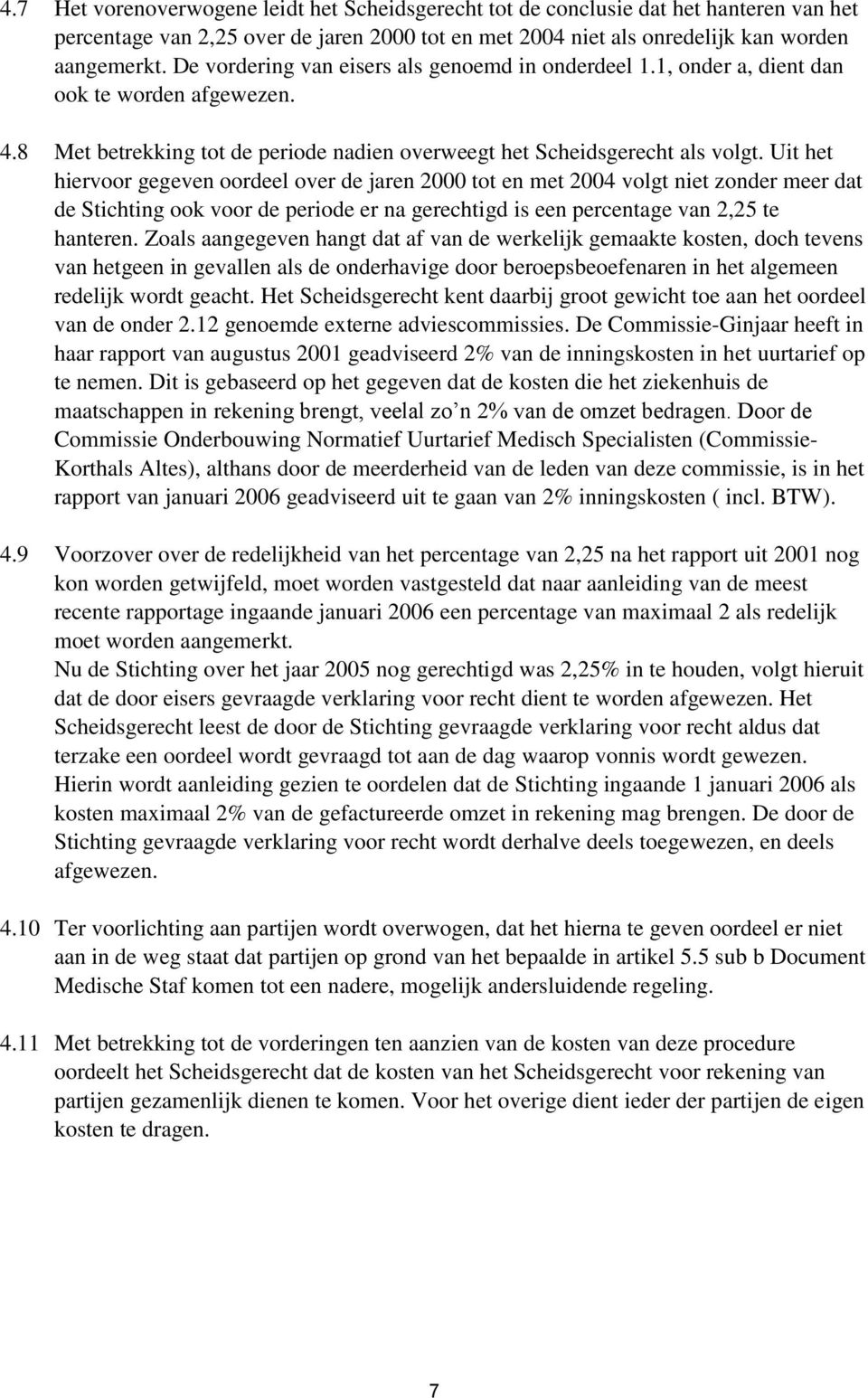 Uit het hiervoor gegeven oordeel over de jaren 2000 tot en met 2004 volgt niet zonder meer dat de Stichting ook voor de periode er na gerechtigd is een percentage van 2,25 te hanteren.