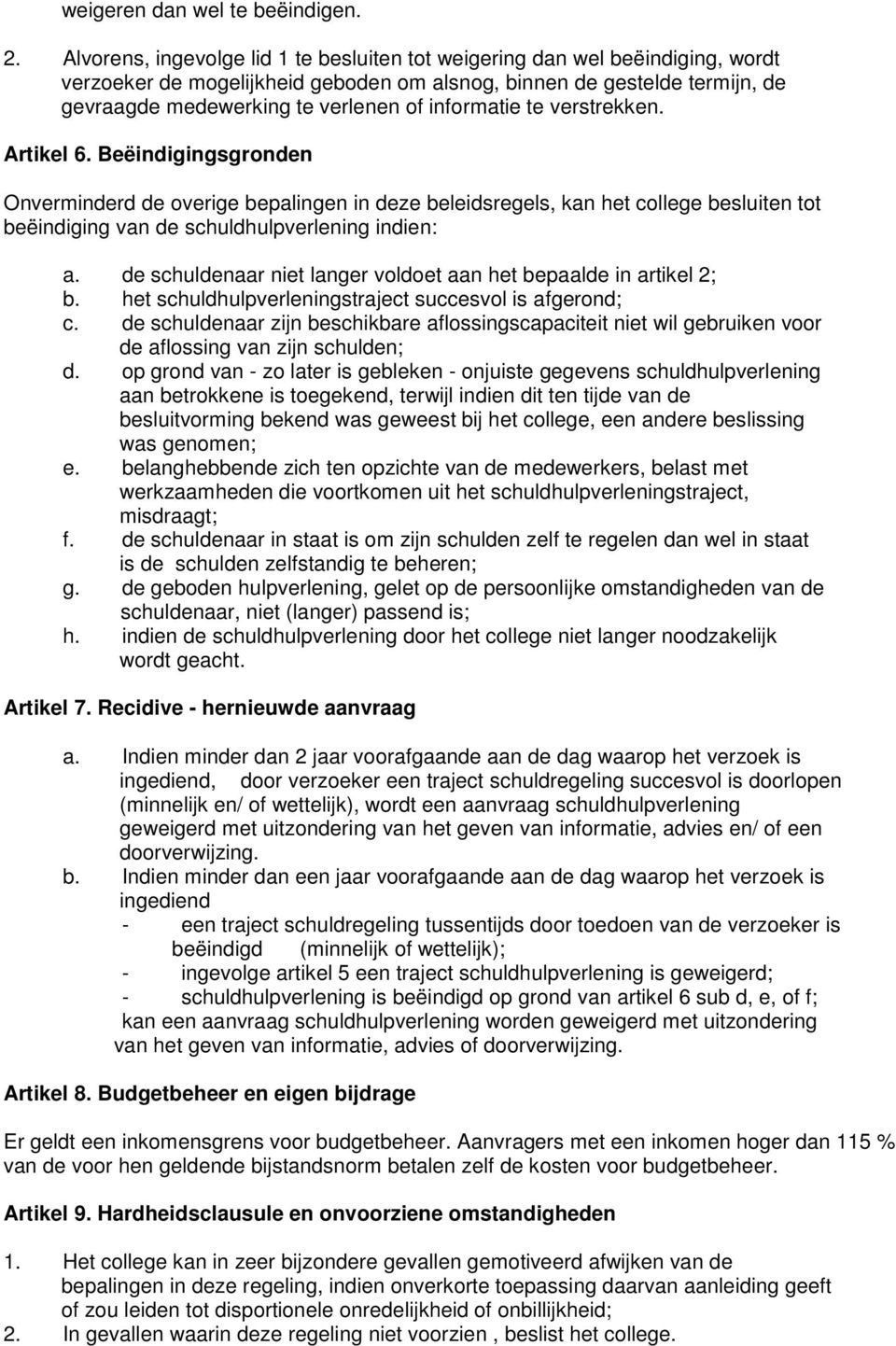 informatie te verstrekken. Artikel 6. Beëindigingsgronden Onverminderd de overige bepalingen in deze beleidsregels, kan het college besluiten tot beëindiging van de schuldhulpverlening indien: a.