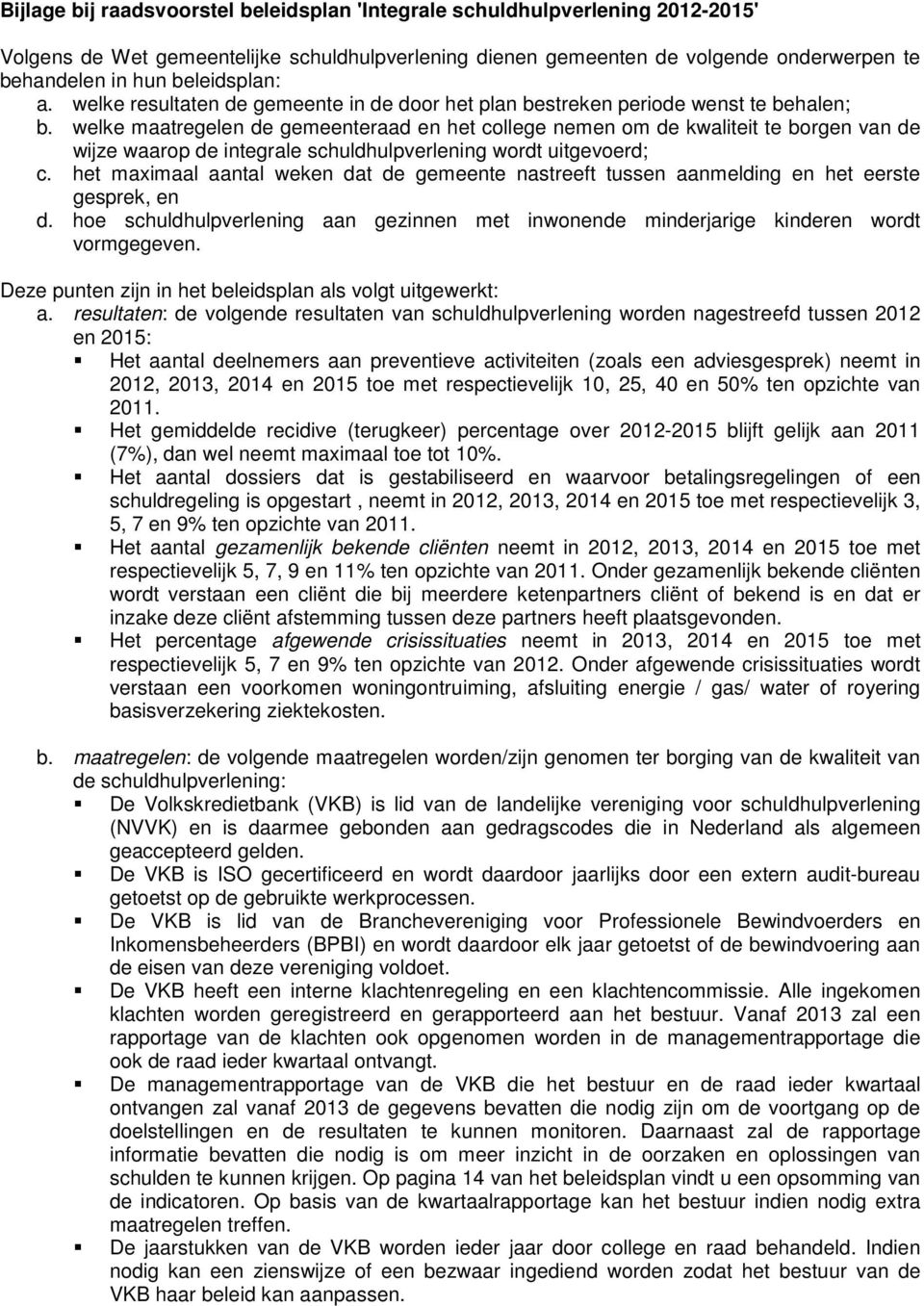 welke maatregelen de gemeenteraad en het college nemen om de kwaliteit te borgen van de wijze waarop de integrale schuldhulpverlening wordt uitgevoerd; c.