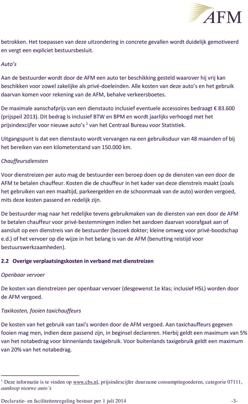 Alle kosten van deze auto s en het gebruik daarvan komen voor rekening van de AFM, behalve verkeersboetes. De maximale aanschafprijs van een dienstauto inclusief eventuele accessoires bedraagt 83.