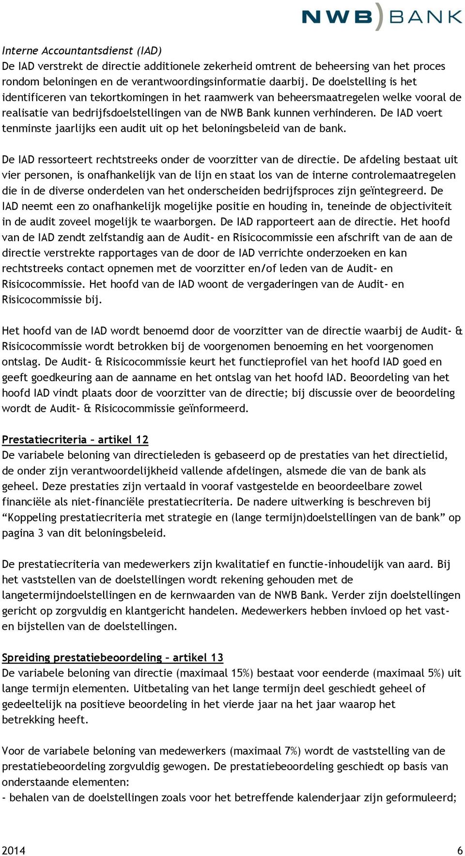 De IAD voert tenminste jaarlijks een audit uit op het beloningsbeleid van de bank. De IAD ressorteert rechtstreeks onder de voorzitter van de directie.