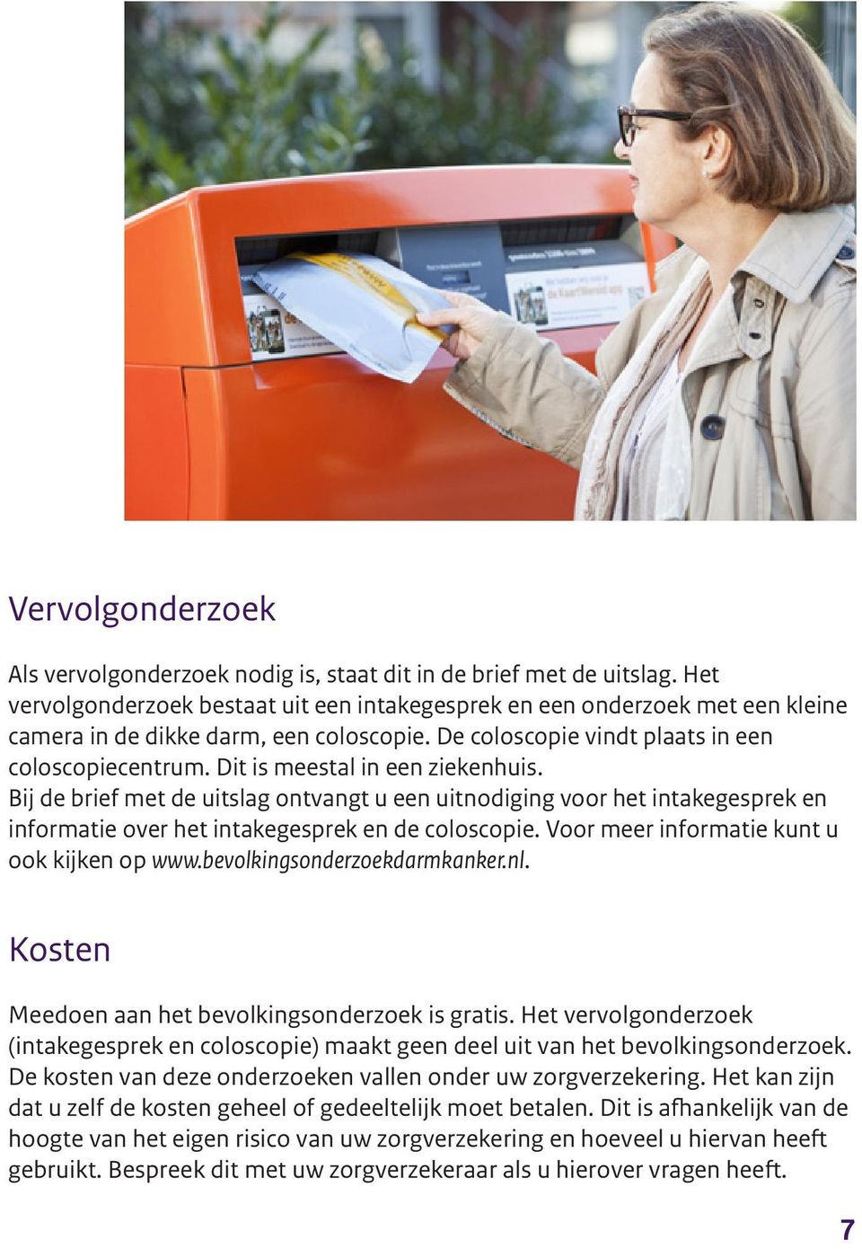 Dit is meestal in een ziekenhuis. Bij de brief met de uitslag ontvangt u een uitnodiging voor het intakegesprek en informatie over het intakegesprek en de coloscopie.