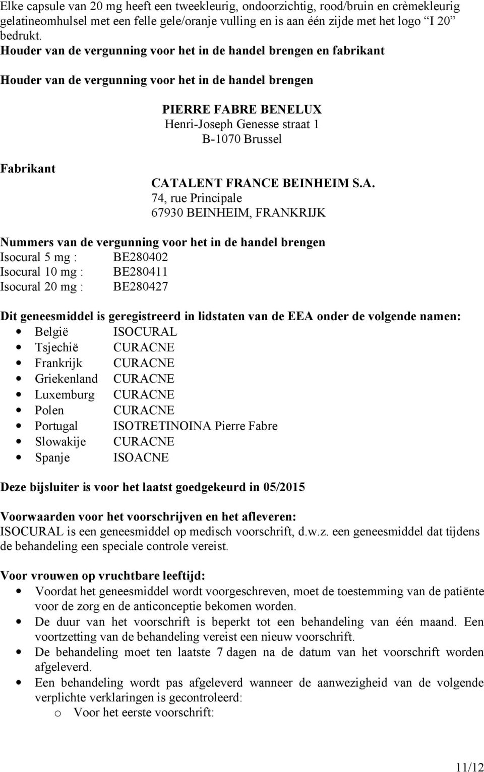 CATALENT FRANCE BEINHEIM S.A. 74, rue Principale 67930 BEINHEIM, FRANKRIJK Nummers van de vergunning vr het in de handel brengen Iscural 5 mg : BE280402 Iscural 10 mg : BE280411 Iscural 20 mg :