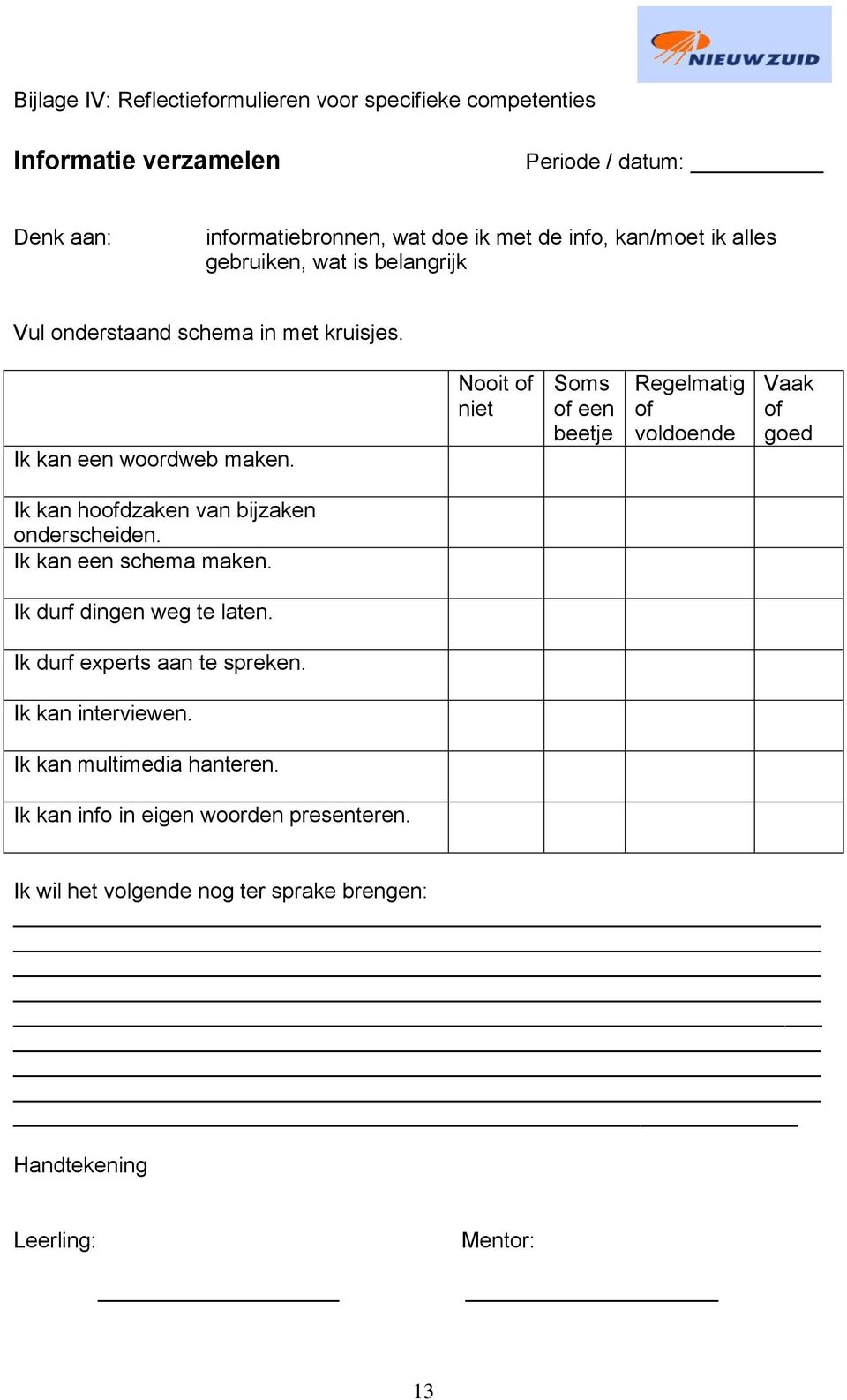 Nooit niet Soms een beetje Regelmatig voldoende Vaak goed Ik kan hodzaken van bijzaken onderscheiden. Ik kan een schema maken. Ik durf dingen weg te laten.