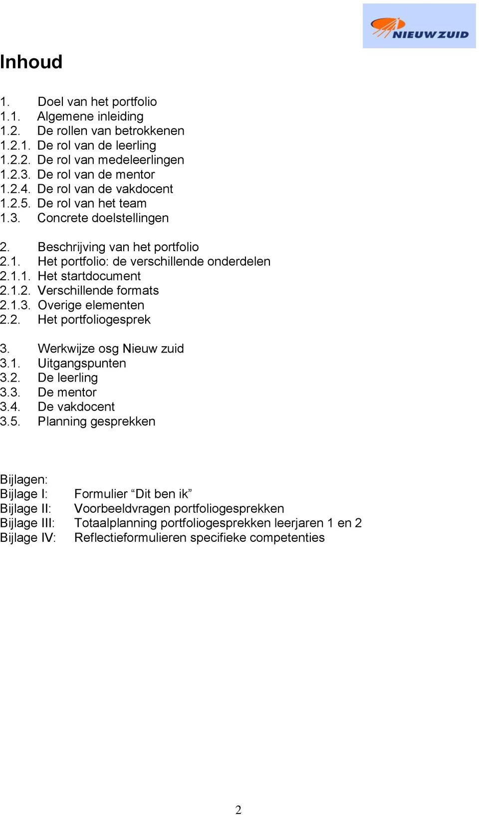 1.3. Overige elementen 2.2. Het portfoliogesprek 3. Werkwijze osg Nieuw zuid 3.1. Uitgangspunten 3.2. De leerling 3.3. De mentor 3.4. De vakdocent 3.5.