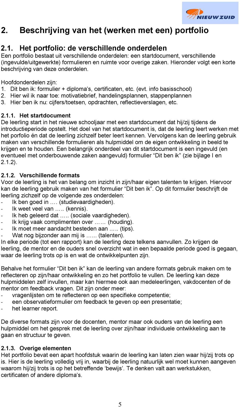 Hieronder volgt een korte beschrijving van deze onderdelen. Hodonderdelen zijn: 1. Dit ben ik: formulier + diploma s, certificaten, etc. (evt. info basisschool) 2.