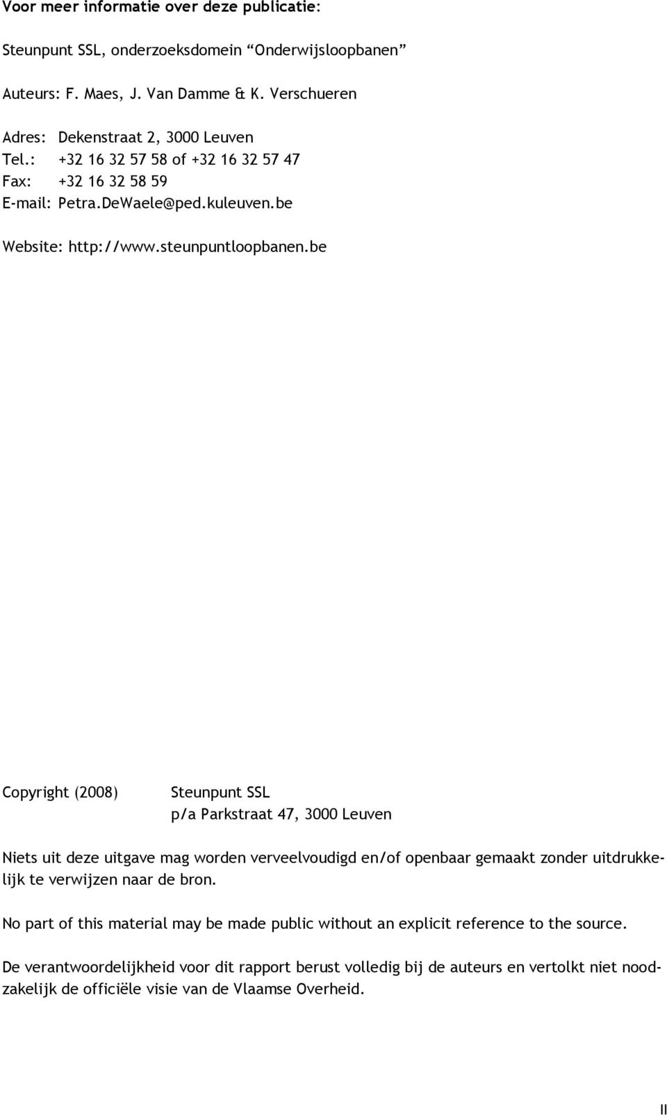 be Copyright (2008) Steunpunt SSL p/a Parkstraat 47, 3000 Leuven Niets uit deze uitgave mag worden verveelvoudigd en/of openbaar gemaakt zonder uitdrukkelijk te verwijzen naar de bron.
