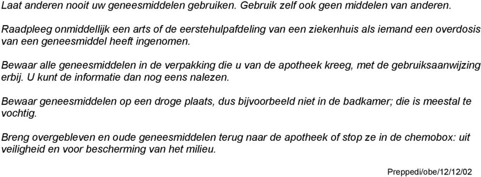 Bewaar alle geneesmiddelen in de verpakking die u van de apotheek kreeg, met de gebruiksaanwijzing erbij. U kunt de informatie dan nog eens nalezen.