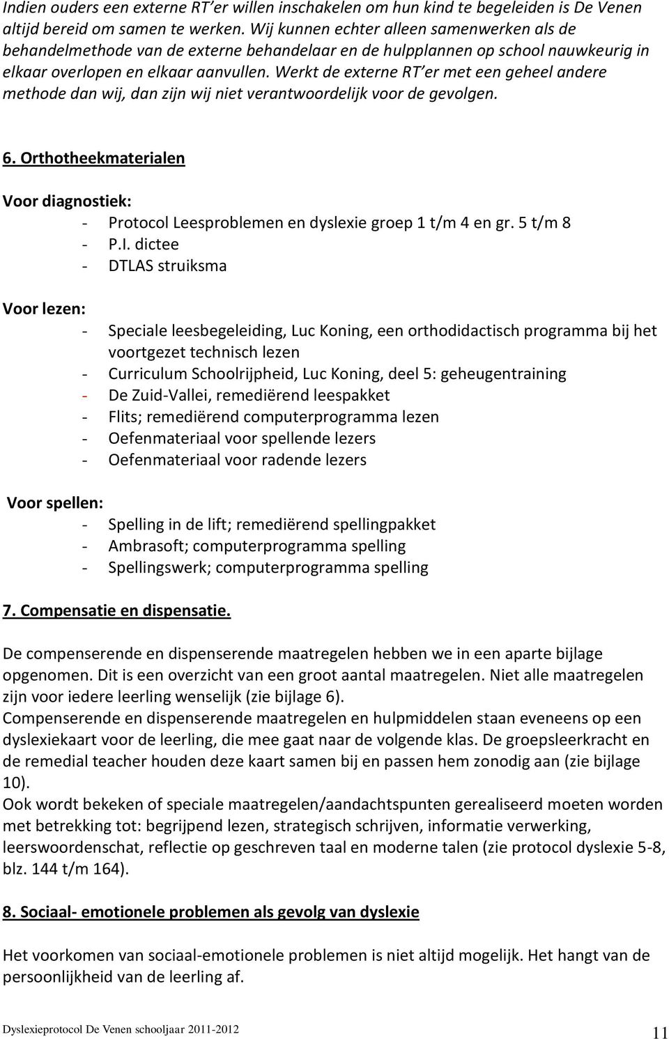 Werkt de externe RT er met een geheel andere methode dan wij, dan zijn wij niet verantwoordelijk voor de gevolgen. 6.