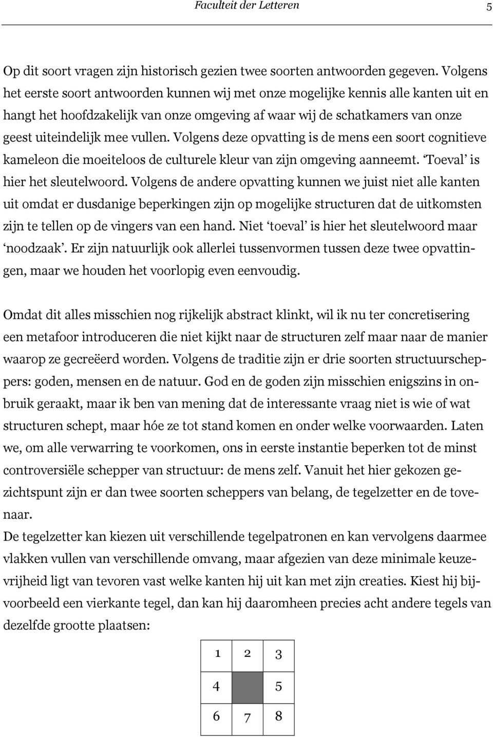 Volgens deze opvatting is de mens een soort cognitieve kameleon die moeiteloos de culturele kleur van zijn omgeving aanneemt. Toeval is hier het sleutelwoord.