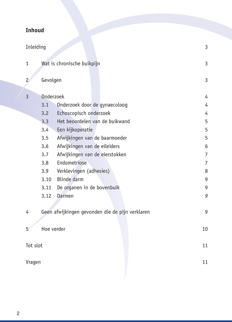 6 Afwijkingen van de eileiders 6 3.7 Afwijkingen van de eierstokken 7 3.8 Endometriose 7 3.9 Verklevingen (adhesies) 8 3.