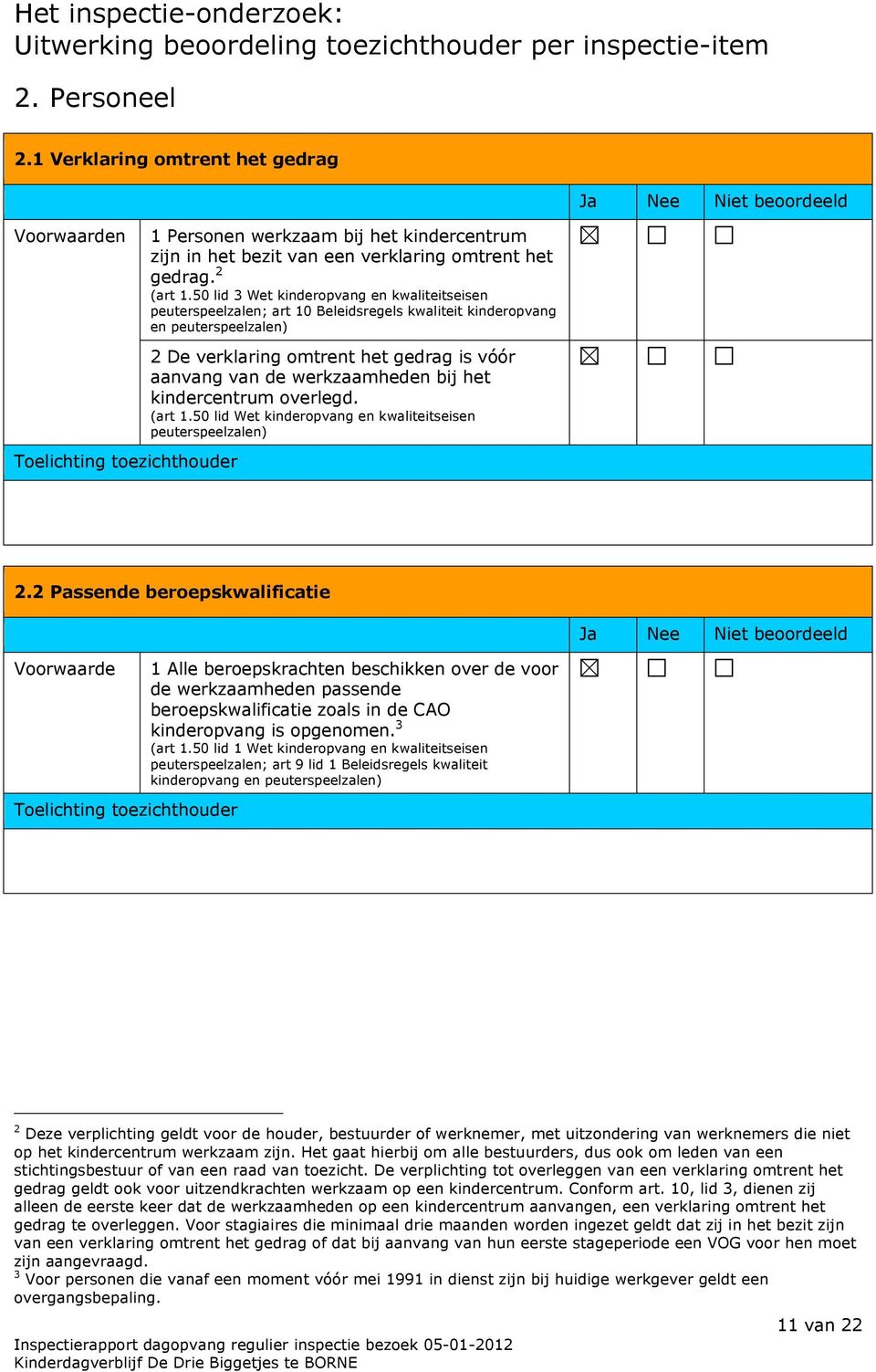 50 lid 3 Wet kinderopvang en kwaliteitseisen peuterspeelzalen; art 10 Beleidsregels kwaliteit kinderopvang en peuterspeelzalen) 2 De verklaring omtrent het gedrag is vóór aanvang van de werkzaamheden