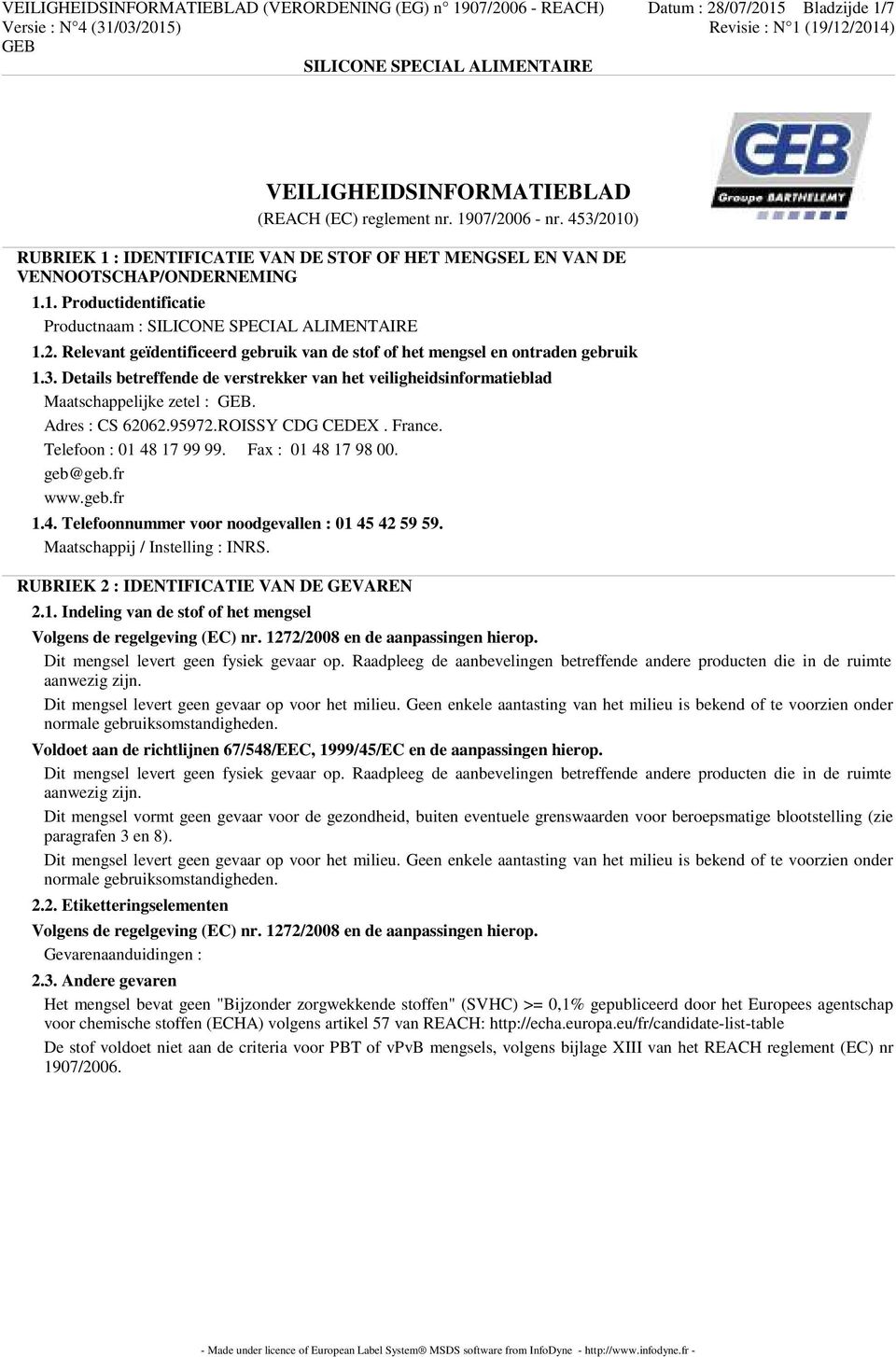 3. Details betreffende de verstrekker van het veiligheidsinformatieblad Maatschappelijke zetel :. Adres : CS 62062.95972.ROISSY CDG CEDEX. France. Telefoon : 01 48 17 99 99. Fax : 01 48 17 98 00.