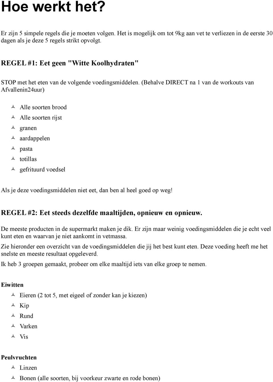 (Behalve DIRECT na 1 van de workouts van Afvallenin24uur) Alle soorten brood Alle soorten rijst granen aardappelen pasta totillas gefrituurd voedsel Als je deze voedingsmiddelen niet eet, dan ben al