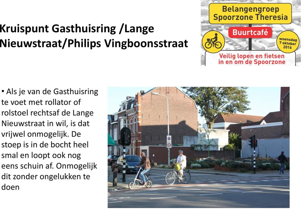 Nieuwstraat in wil, is dat vrijwel onmogelijk.