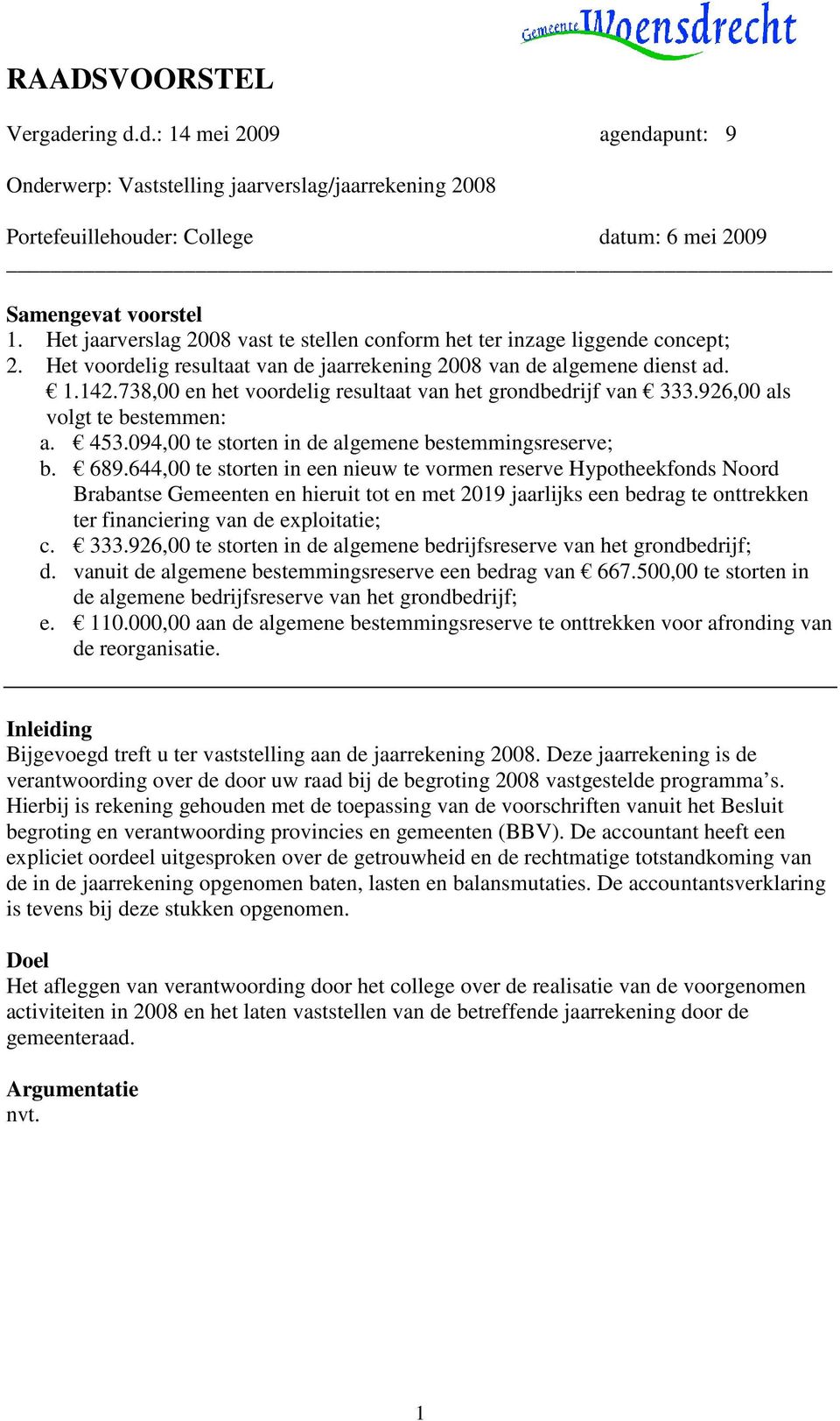 738,00 en het voordelig resultaat van het grondbedrijf van 333.926,00 als volgt te bestemmen: a. 453.094,00 te storten in de algemene bestemmingsreserve; b. 689.