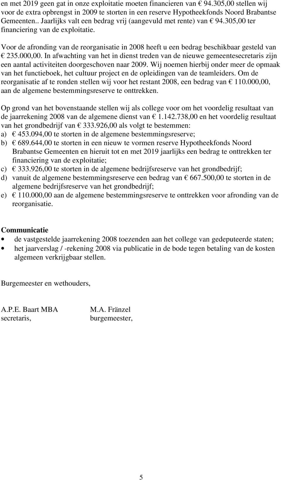 000,00. In afwachting van het in dienst treden van de nieuwe gemeentesecretaris zijn een aantal activiteiten doorgeschoven naar 2009.