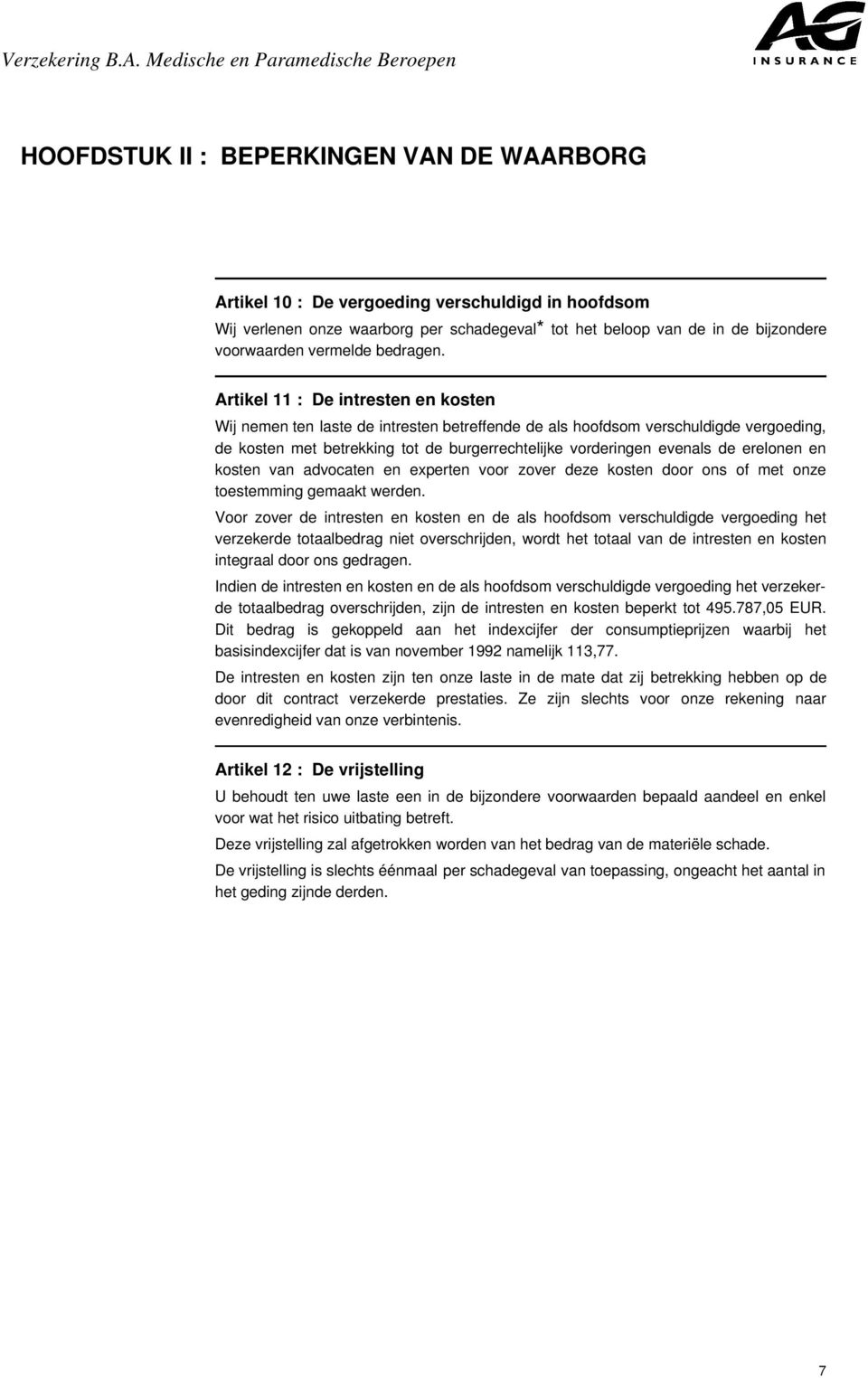 Artikel 11 : De intresten en kosten Wij nemen ten laste de intresten betreffende de als hoofdsom verschuldigde vergoeding, de kosten met betrekking tot de burgerrechtelijke vorderingen evenals de