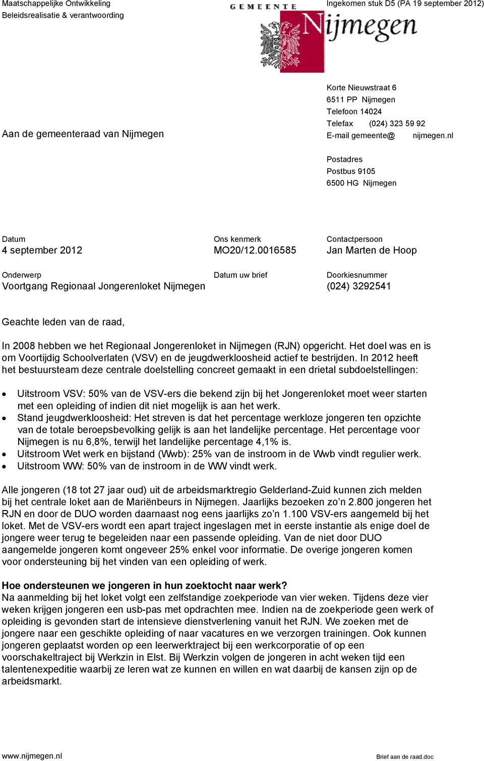 0016585 Datum uw brief Contactpersoon Jan Marten de Hoop Doorkiesnummer (024) 3292541 Geachte leden van de raad, In 2008 hebben we het Regionaal Jongerenloket in Nijmegen (RJN) opgericht.