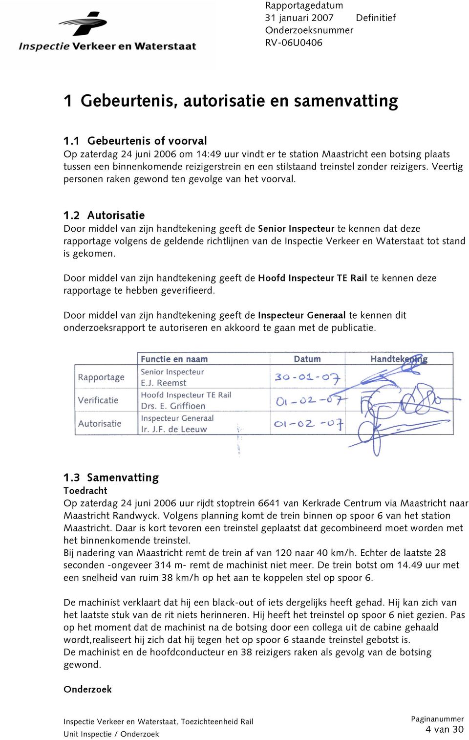 Veertig personen raken gewond ten gevolge van het voorval. 1.