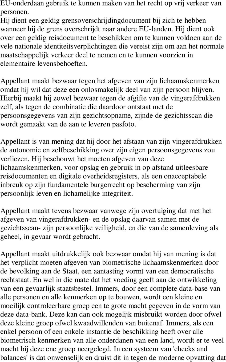 Hij dient ook over een geldig reisdocument te beschikken om te kunnen voldoen aan de vele nationale identiteitsverplichtingen die vereist zijn om aan het normale maatschappelijk verkeer deel te nemen