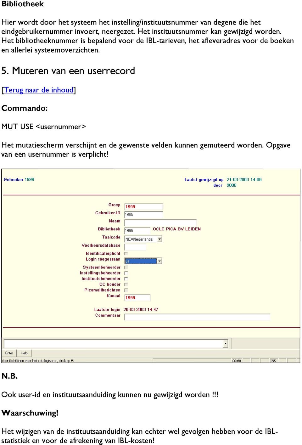 Muteren van een userrecord Commando: MUT USE <usernummer> Het mutatiescherm verschijnt en de gewenste velden kunnen gemuteerd worden.