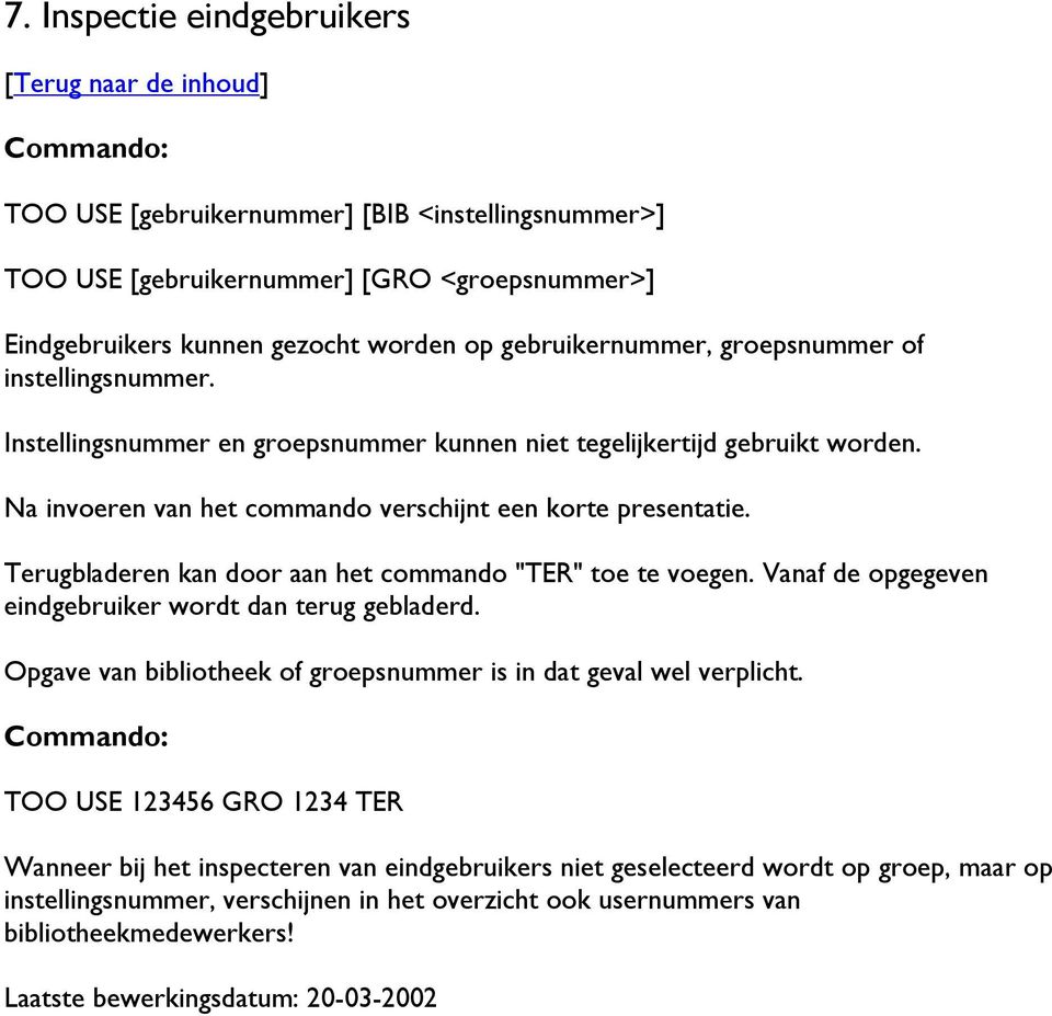 Terugbladeren kan door aan het commando "TER" toe te voegen. Vanaf de opgegeven eindgebruiker wordt dan terug gebladerd. Opgave van bibliotheek of groepsnummer is in dat geval wel verplicht.