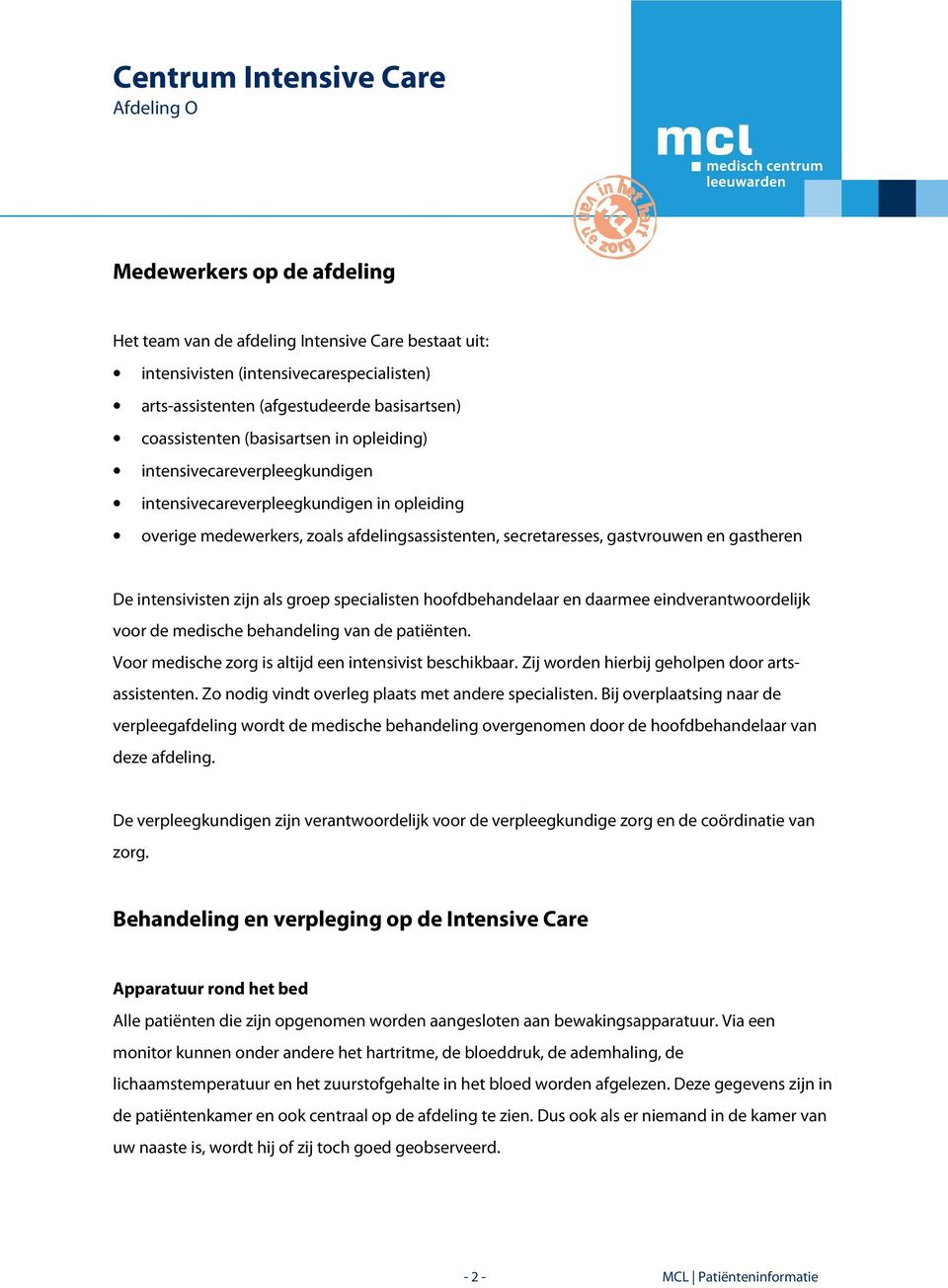 groep specialisten hoofdbehandelaar en daarmee eindverantwoordelijk voor de medische behandeling van de patiënten. Voor medische zorg is altijd een intensivist beschikbaar.