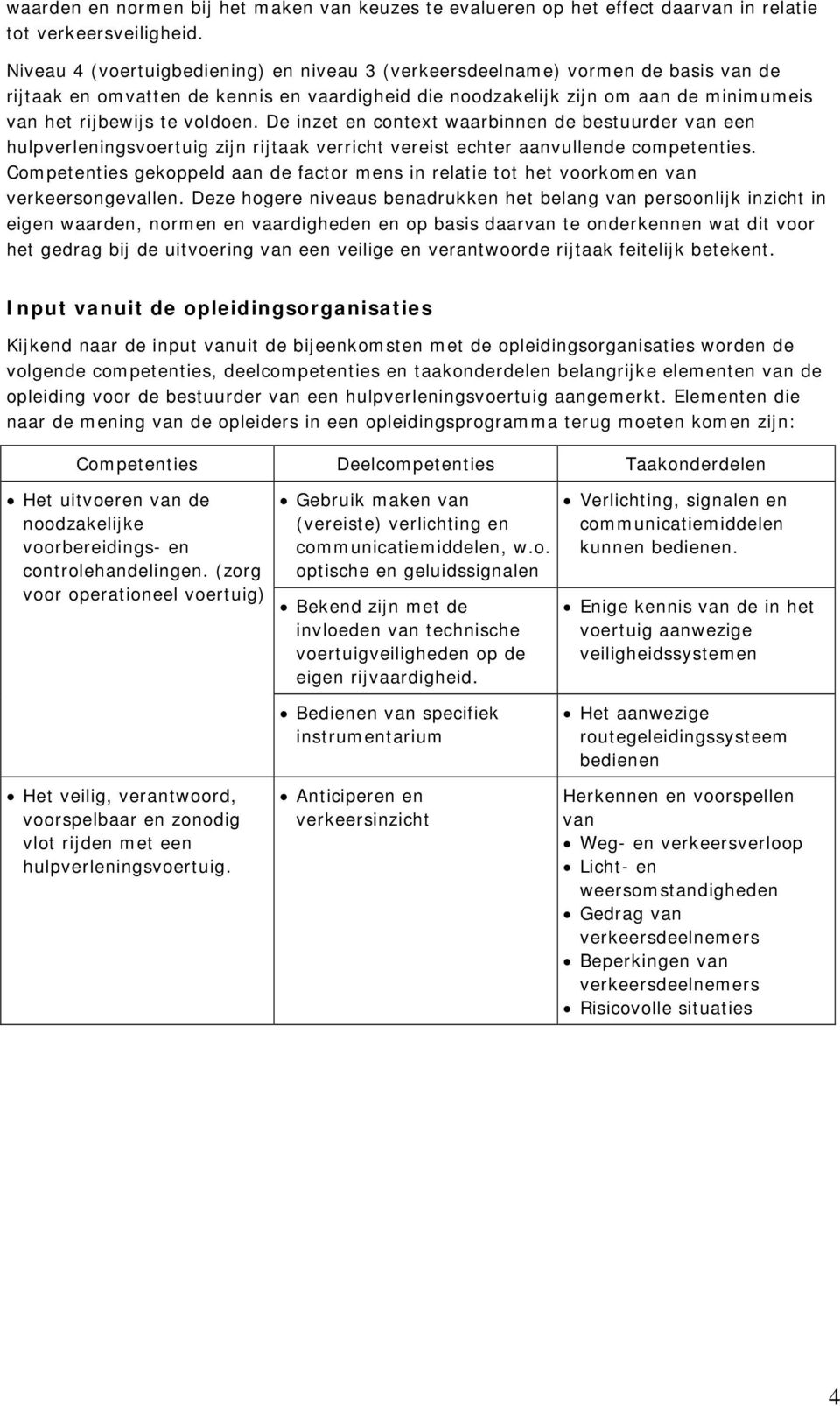 De inzet en context waarbinnen de bestuurder van een hulpverleningsvoertuig zijn rijtaak verricht vereist echter aanvullende competenties.