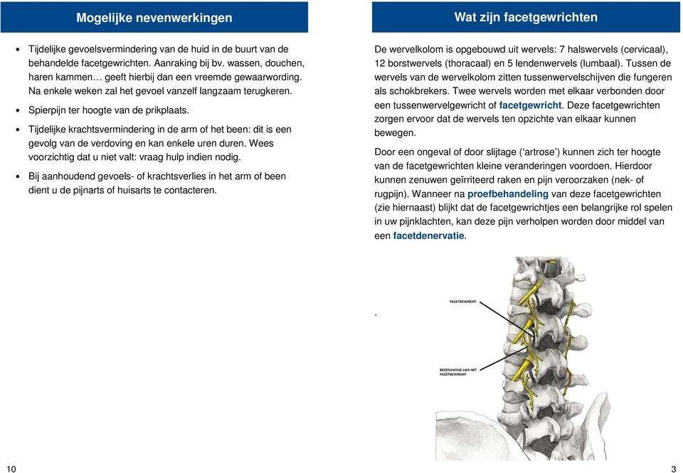 Tijdelijke krachtsvermindering in de arm of het been: dit is een gevolg van de verdoving en kan enkele uren duren. Wees voorzichtig dat u niet valt: vraag hulp indien nodig.