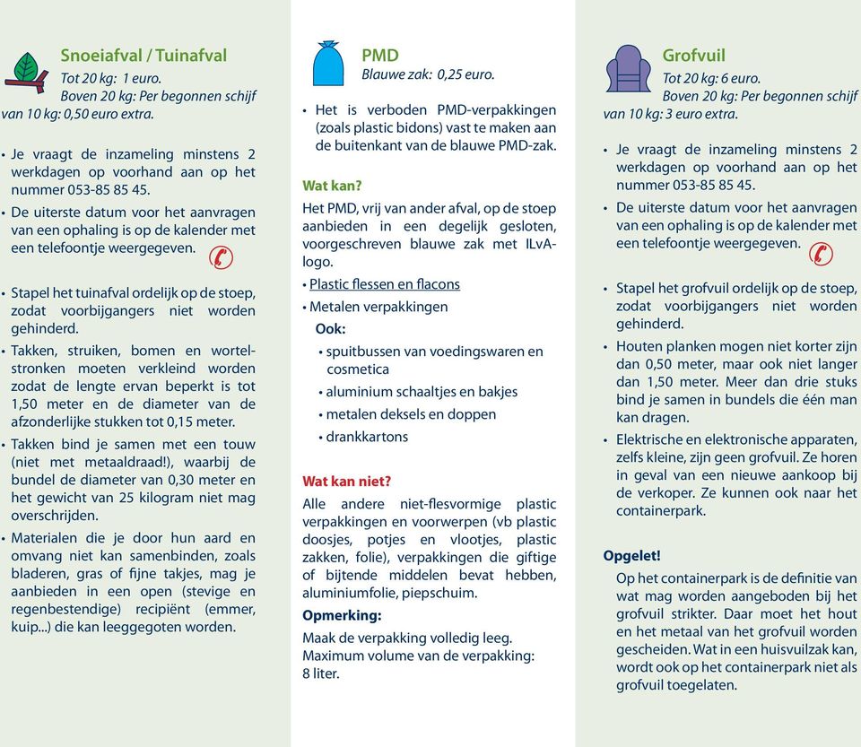 Takken, struiken, bomen en wortelstronken moeten verkleind worden zodat de lengte ervan beperkt is tot 1,50 meter en de diameter van de afzonderlijke stukken tot 0,15 meter.