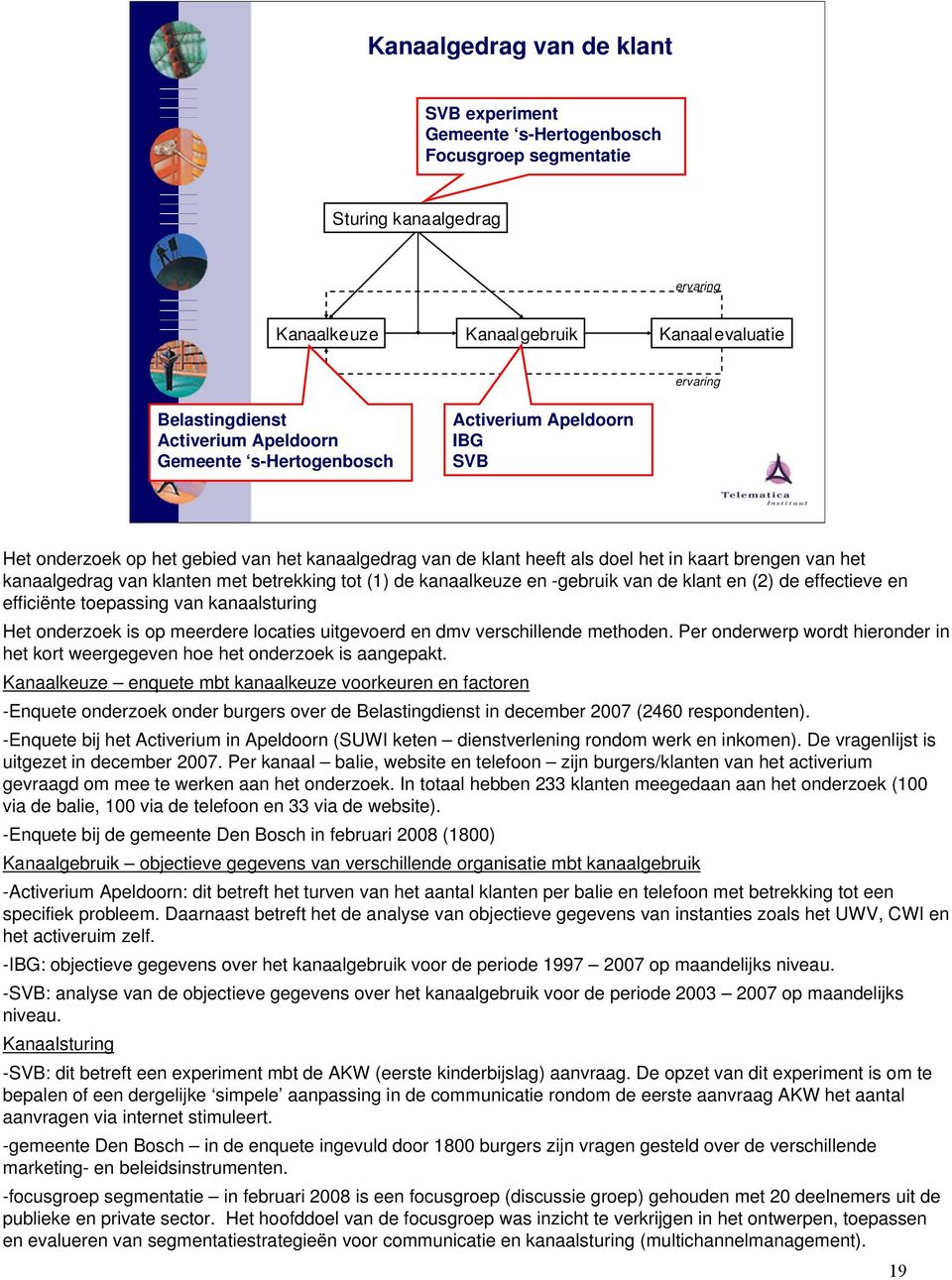 betrekking tot (1) de kanaalkeuze en -gebruik van de klant en (2) de effectieve en efficiënte toepassing van kanaalsturing Het onderzoek is op meerdere locaties uitgevoerd en dmv verschillende