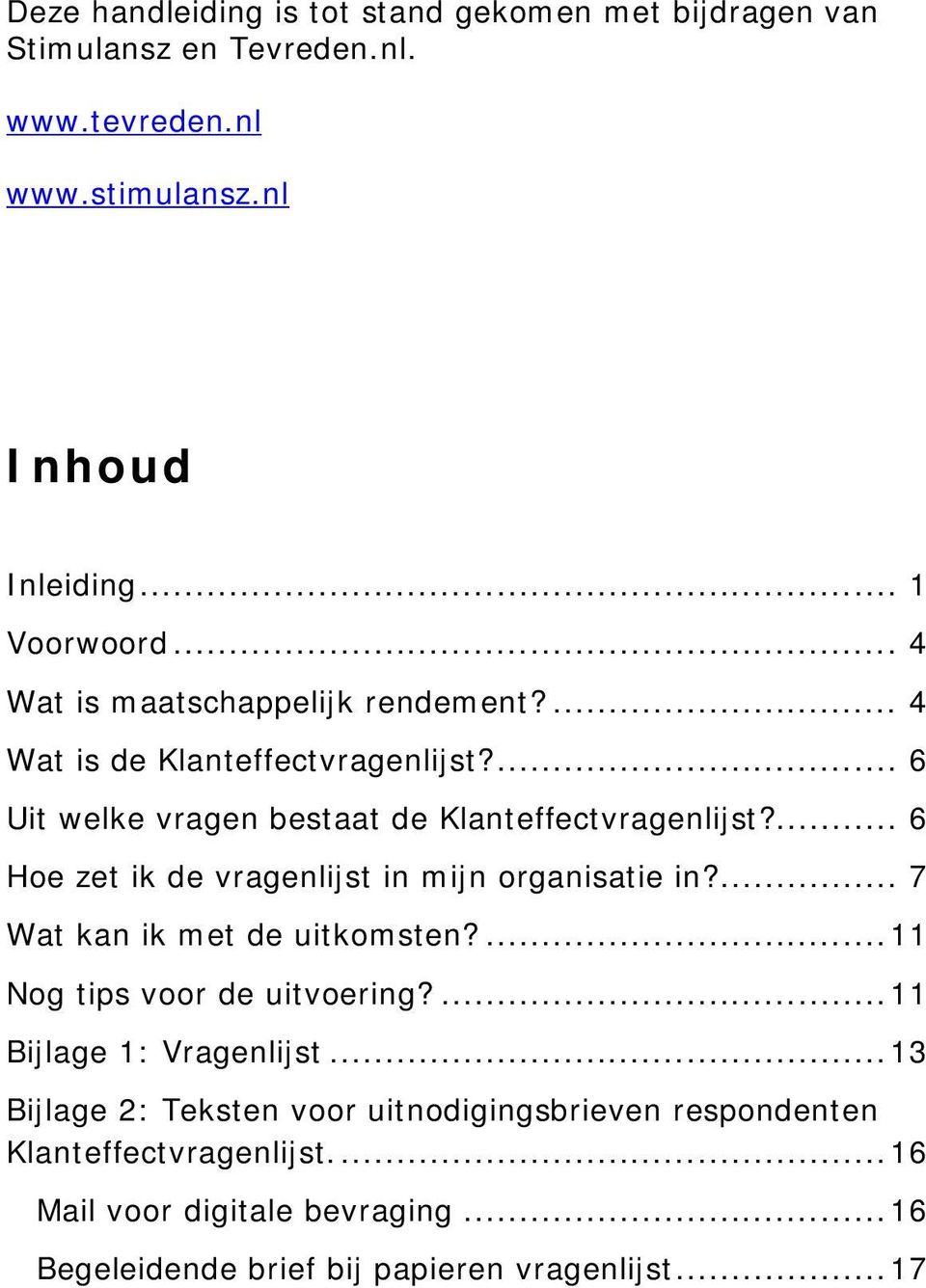 ... 6 Hoe zet ik de vragenlijst in mijn organisatie in?... 7 Wat kan ik met de uitkomsten?... 11 Nog tips voor de uitvoering?... 11 Bijlage 1: Vragenlijst.